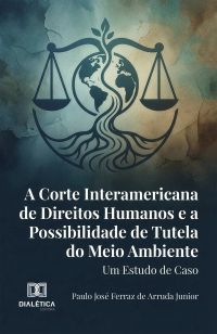 A Corte Interamericana de Direitos Humanos e a Possibilidade de Tutela do Meio Ambiente