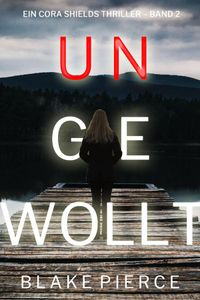 Ungewollt (Ein Cora Shields Thriller – Band 2)
