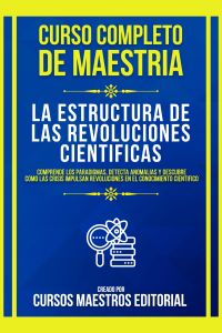 Curso Completo De Maestria La Estructura De Las Revoluciones Cientificas