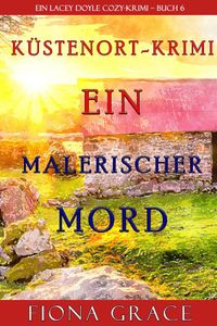 Ein malerischer Mord (Ein Cozy-Krimi mit Lacey Doyle – Buch 6)