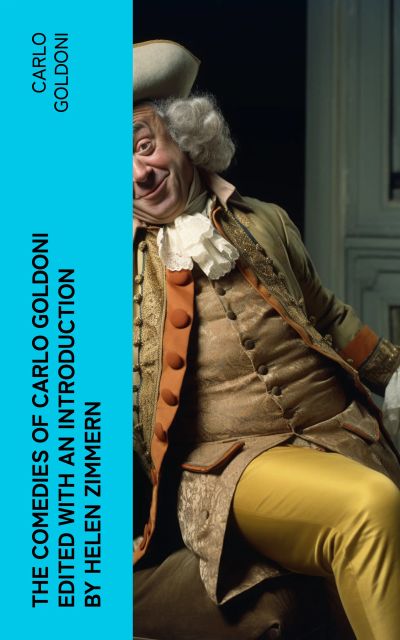 The Comedies of Carlo Goldoni edited with an introduction by Helen Zimmern