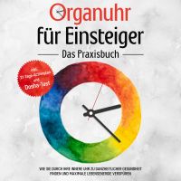 Organuhr für Einsteiger - Das Praxisbuch: Wie Sie durch Ihre innere Uhr zu ganzheitlicher Gesundheit finden und maximale Lebensenergie verspüren - inkl. 21-Tage-Actionplan und Dosha-Test