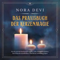 Das Praxisbuch der Kerzenmagie: Wie Sie mit der Kraft der Kerzen Ihr volles Potential entfalten, Ihre Wünsche manifestieren und Ihrem Lebensweg folgen - inkl. Meditation zum Download