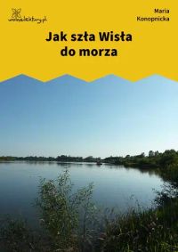 Jak szła Wisła do morza