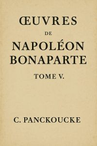 Œuvres de Napoléon Bonaparte, Tome V.