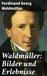 Waldmüller: Bilder und Erlebnisse