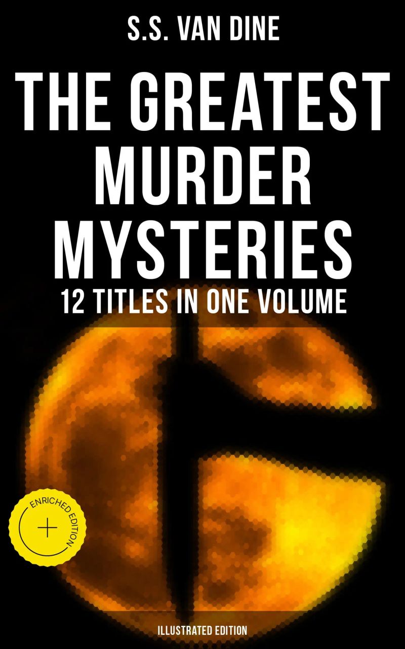 The Greatest Murder Mysteries of S. S. Van Dine - 12 Titles in One Volume (Illustrated Edition)