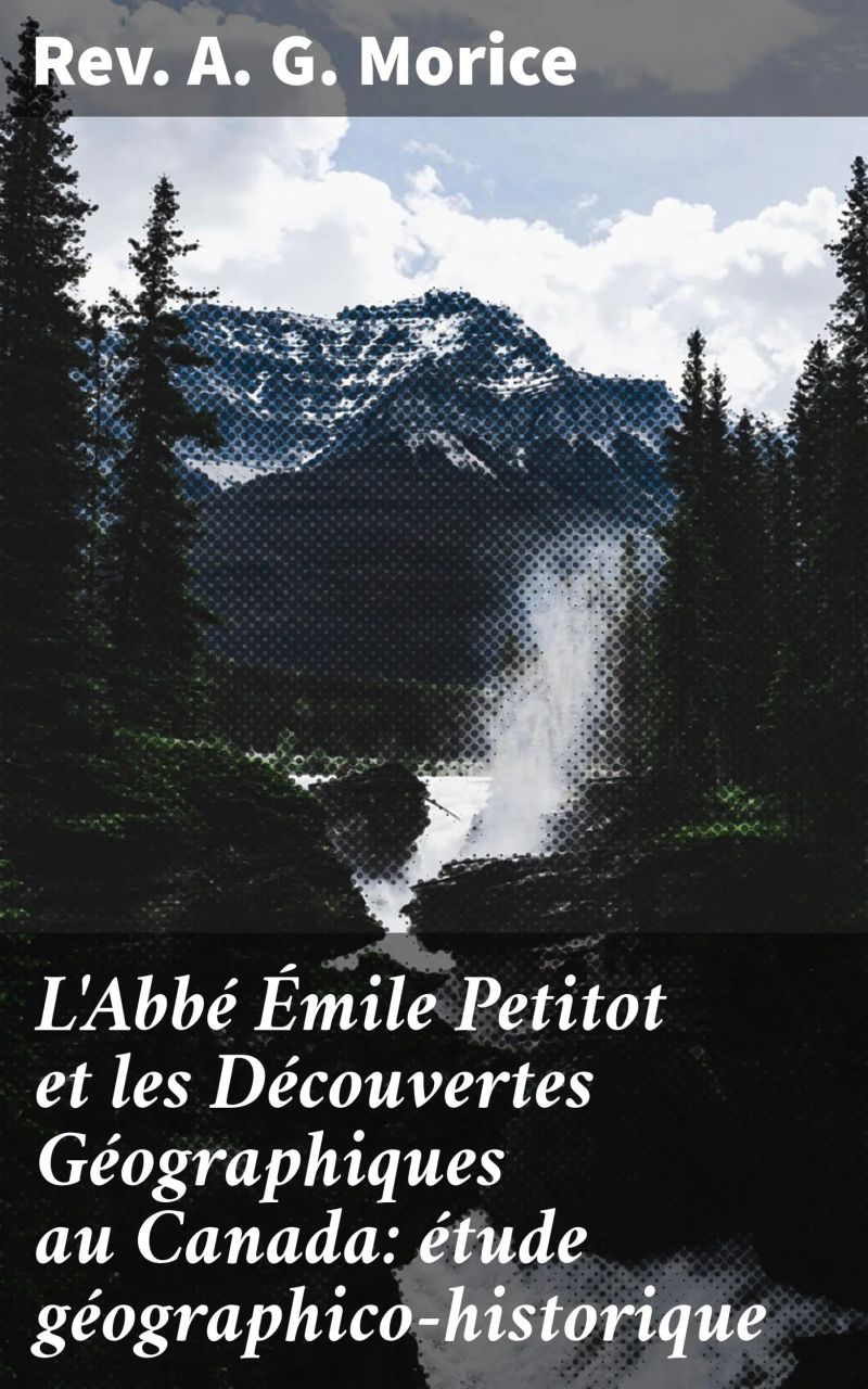 L'Abbé Émile Petitot et les Découvertes Géographiques au Canada: étude géographico-historique