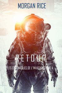 Retour (Les Chroniques de l’Invasion, Tome 4): Un Thriller de Science-fiction