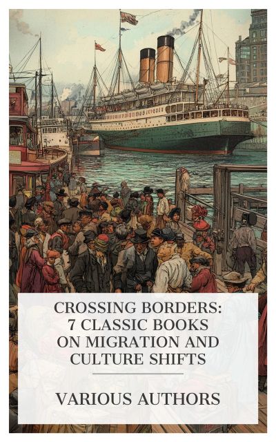 Crossing Borders: 7 Classic Books on Migration and Culture Shifts