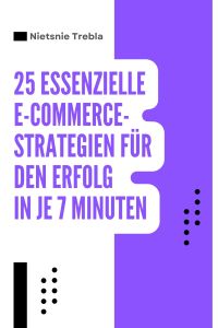 25 Essenzielle E-Commerce-Strategien für den Erfolg in je 7 Minuten