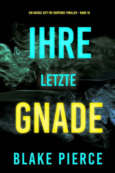 Ihre letzte Gnade (Ein Rachel Gift FBI-Suspense-Thriller – Band 16)