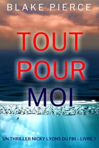 Tout pour moi (Un thriller Nicky Lyons du FBI – Livre 7)