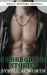 5 Horror Sex Stories - Adult Bedtime Erotica