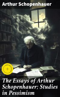 The Essays of Arthur Schopenhauer; Studies in Pessimism