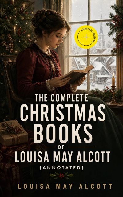 The Complete Christmas Books of Louisa May Alcott (Annotated)