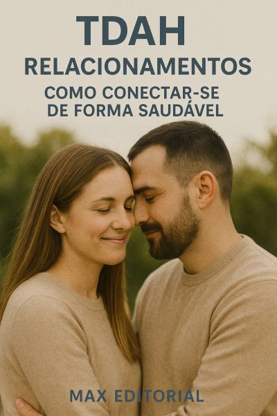 TDAH e Relacionamentos Como Conectar-se de Forma Saudável