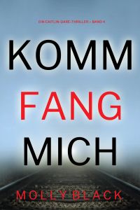 Komm Fang Mich (Ein Caitlin-Dare-Thriller – Band 4)