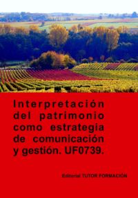 Interpretación Del Patrimonio Como Estrategia De Comunicación Y Gestión. Uf0739.