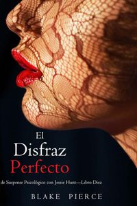 El disfraz perfecto (Un Thriller de Suspense Psicológico con Jessie Hunt—Libro Diez)