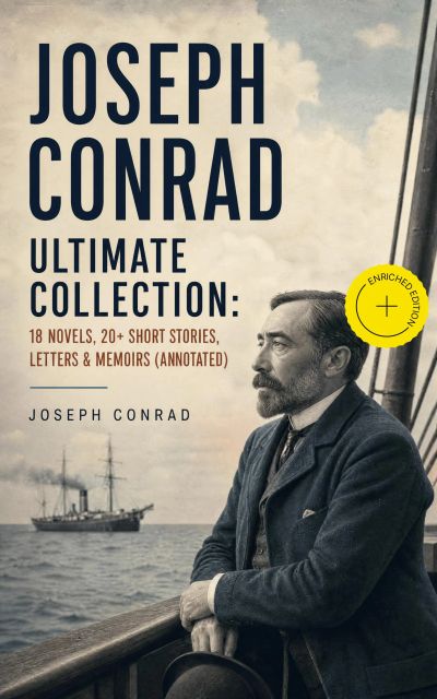 Joseph Conrad Ultimate Collection: 18 Novels, 20+ Short Stories, Letters & Memoirs (Annotated)
