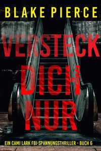 Versteck dich nur (Ein Cami Lark FBI-Spannungsthriller - Buch 6)