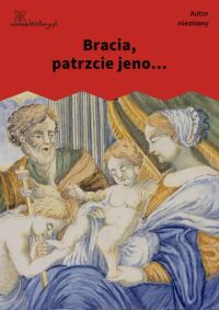 Bracia, patrzcie jeno...