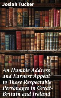 An Humble Address and Earnest Appeal to Those Respectable Personages in Great-Britain and Ireland