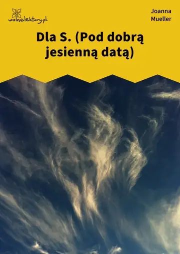 Dla S. (Pod dobrą jesienną datą)