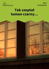 Tak szeptał tuman czarny...