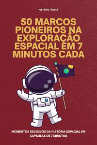 50 Marcos Pioneiros na Exploração Espacial em 7 Minutos Cada