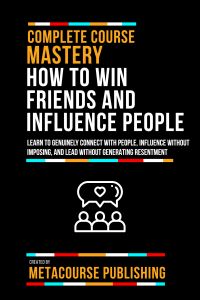 Complete Course Mastery How To Win Friends And Influence People
