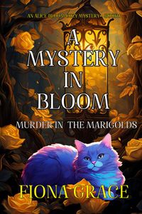 A Mystery in Bloom: Murder in the Marigolds (An Alice Bloom Cozy Mystery—Book 1)
