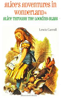 Alice's Adventures in Wonderland & Alice Through the Looking-Glass (Illustrated Edition)