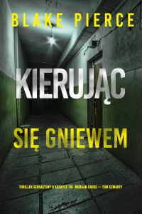 Kierując się gniewem (Thriller sensacyjny o agentce FBI  Morgan Cross — Tom czwarty)