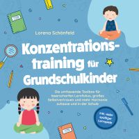 Konzentrationstraining für Grundschulkinder: Die umfassende Toolbox für laserscharfen Lernfokus, großes Selbstvertrauen und mehr Harmonie zuhause und in der Schule - inkl. vieler spaßiger Lernspiele