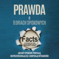 Prawda o Teoriach Spiskowych: Jak Mity Spiskowe Powstają, Rozprzestrzeniają się i Zdobywają Wyznawców – W tym Obalanie Wiele Mitów, takich jak Lądowanie na Księżycu, Rothschildowie czy Chemtrails