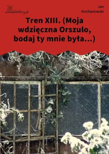 Tren XIII. (Moja wdzięczna Orszulo, bodaj ty mnie była...)