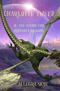Charlotte Tweed and the School for Orphaned Dragons (Book #1)