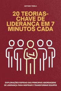 20 Teorias-Chave de Liderança em 7 Minutos Cada