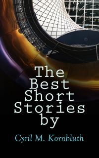 The Best Short Stories by Cyril M. Kornbluth (Illustrated Edition)