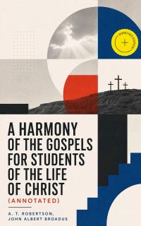 A Harmony of the Gospels for Students of the Life of Christ (Annotated)