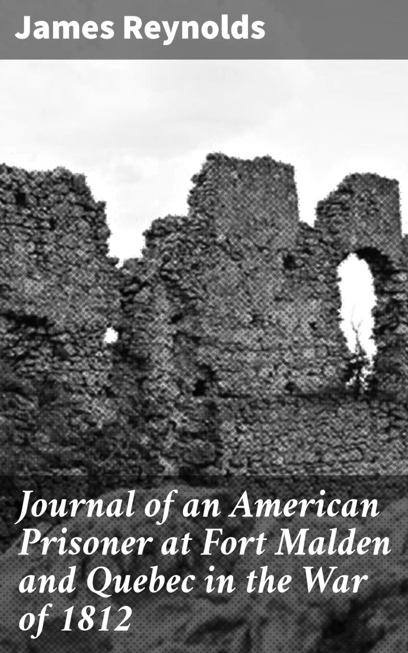Journal of an American Prisoner at Fort Malden and Quebec in the War of 1812