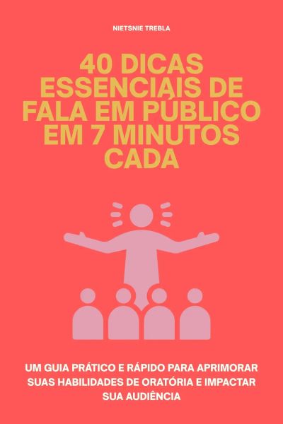 40 Dicas Essenciais de Fala em Público em 7 Minutos Cada