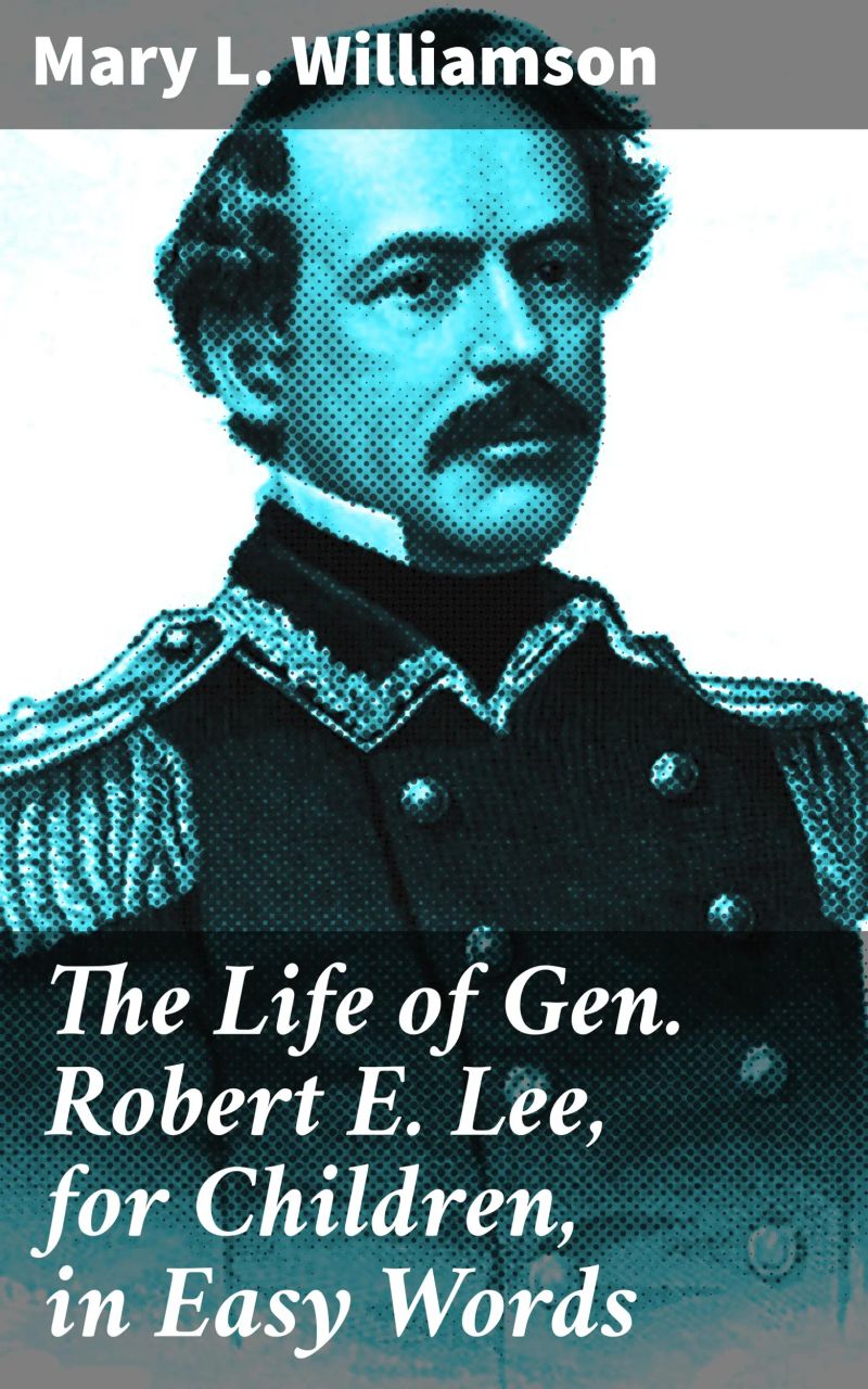 The Life of Gen. Robert E. Lee, for Children, in Easy Words