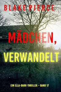 Mädchen, verwandelt (Ein Ella-Dark-Thriller – Band 17)