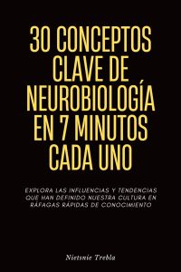 30 Conceptos Clave de Neurobiología en 7 Minutos Cada Uno