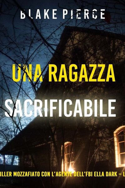 Una ragazza sacrificabile (Un thriller mozzafiato con l’agente dell’FBI Ella Dark – Libro 9)