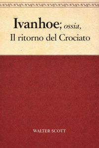 Ivanhoe; ossia, Il ritorno del Crociato
