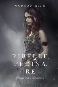 Ribelle, Pedina, Re (Di Corone e di Gloria—Libro 4)
